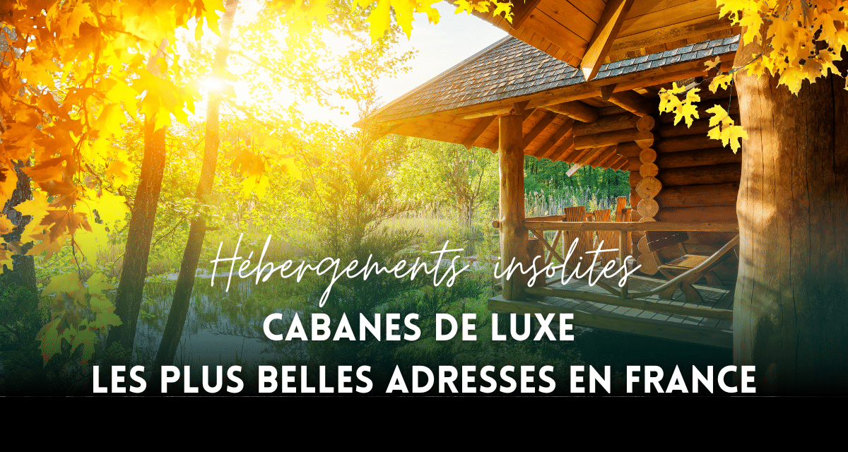 Cabanes de Luxe : les plus belles adresses en France